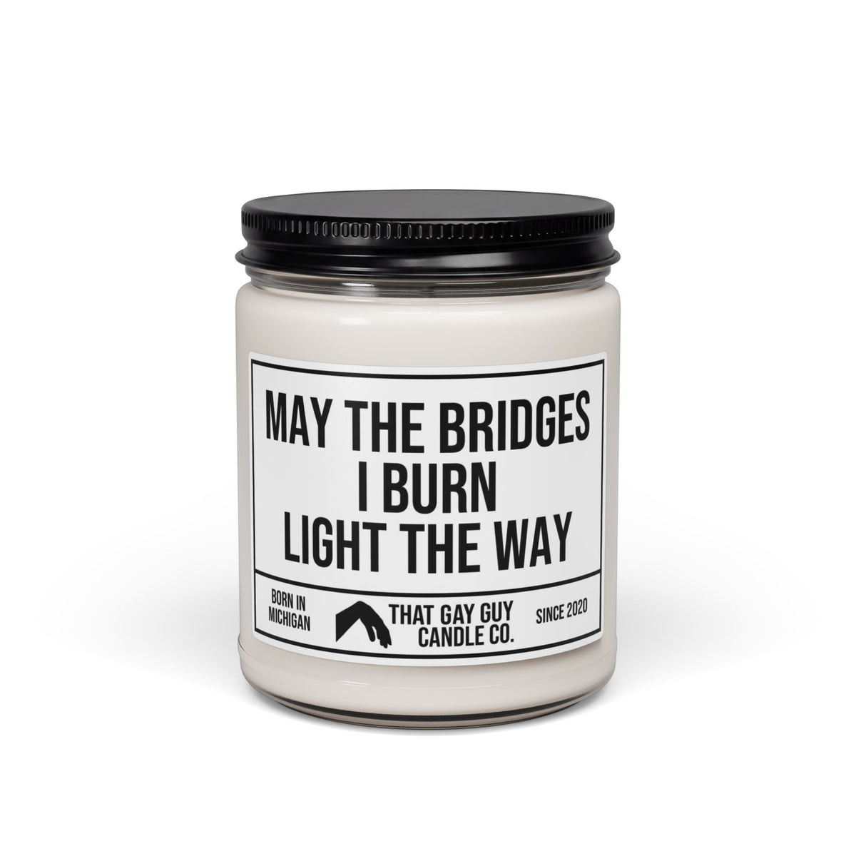MAY THE BRIDGES I BURN LIGHT THE WAY