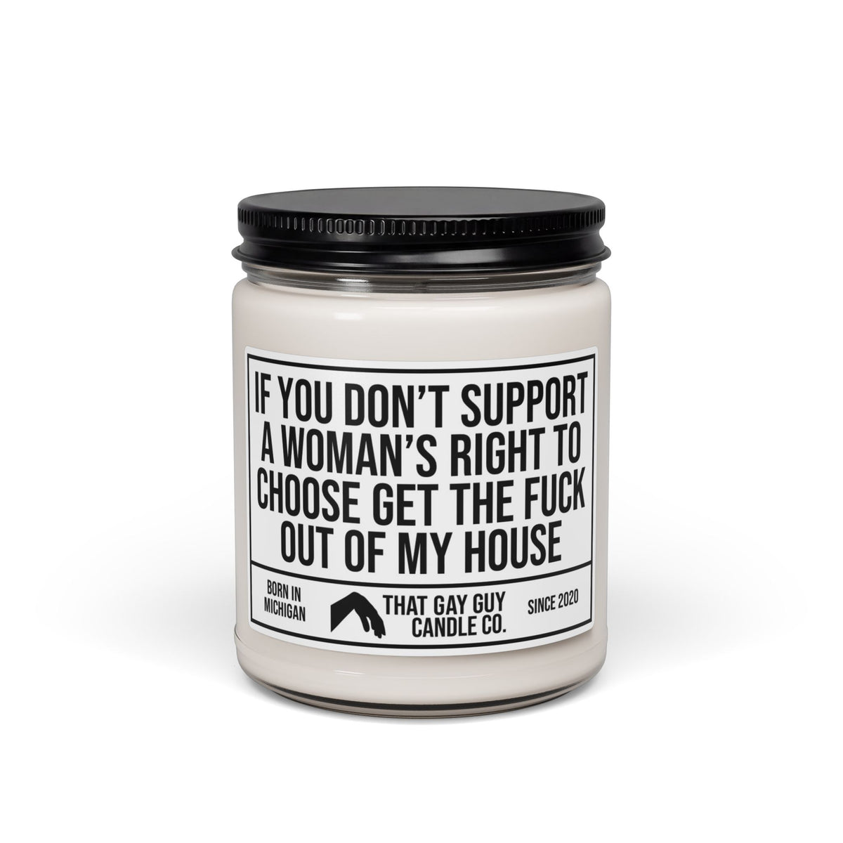 IF YOU DON'T SUPPORT A WOMAN'S RIGHT TO CHOOSE GET THE FUCK OUT OF MY HOUSE