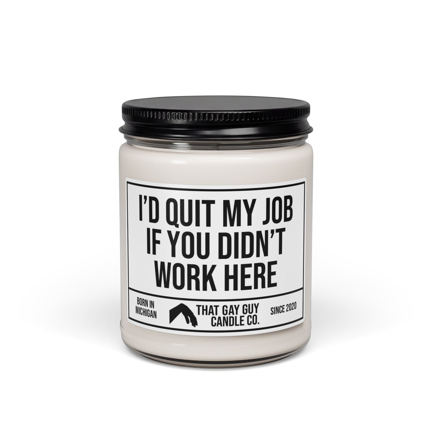 I'D QUIT MY JOB IF YOU DIDN'T WORK HERE