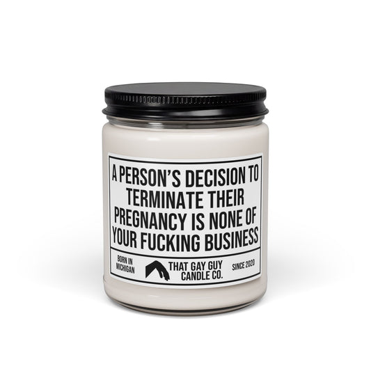 A PERSON'S DECISION TO TERMINATE THEIR PREGNANCY IS NONE OF YOUR FUCKING BUSINESS