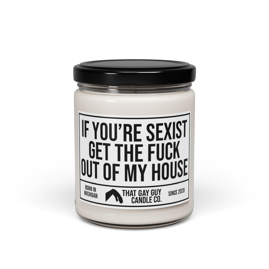 IF YOU'RE SEXIST GET THE FUCK OUT OF MY HOUSE