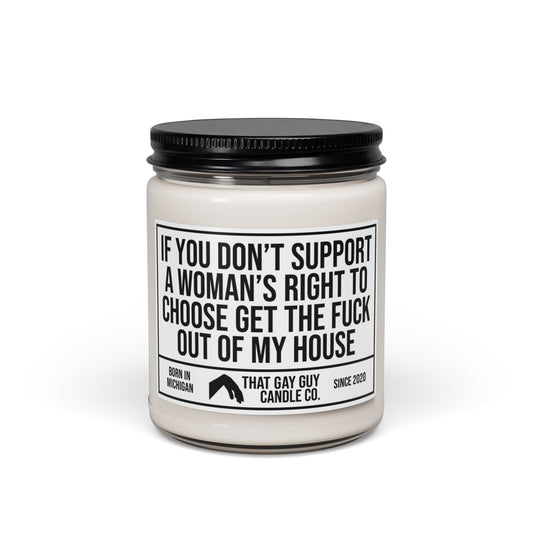 IF YOU DON'T SUPPORT A WOMAN'S RIGHT TO CHOOSE GET THE FUCK OUT OF MY HOUSE