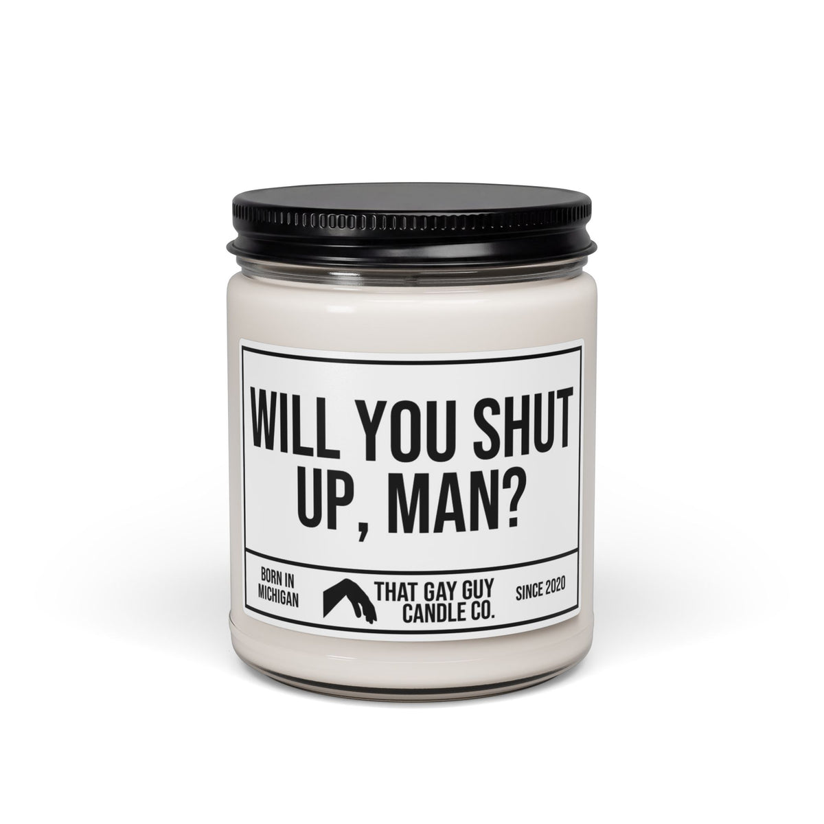WILL YOU SHUT UP MAN