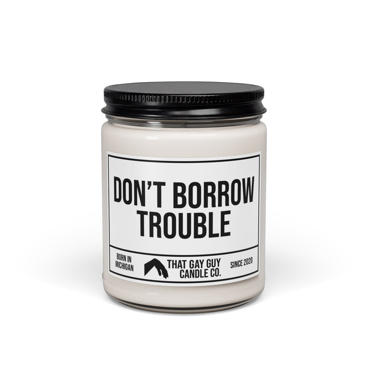 DON'T BORROW TROUBLE