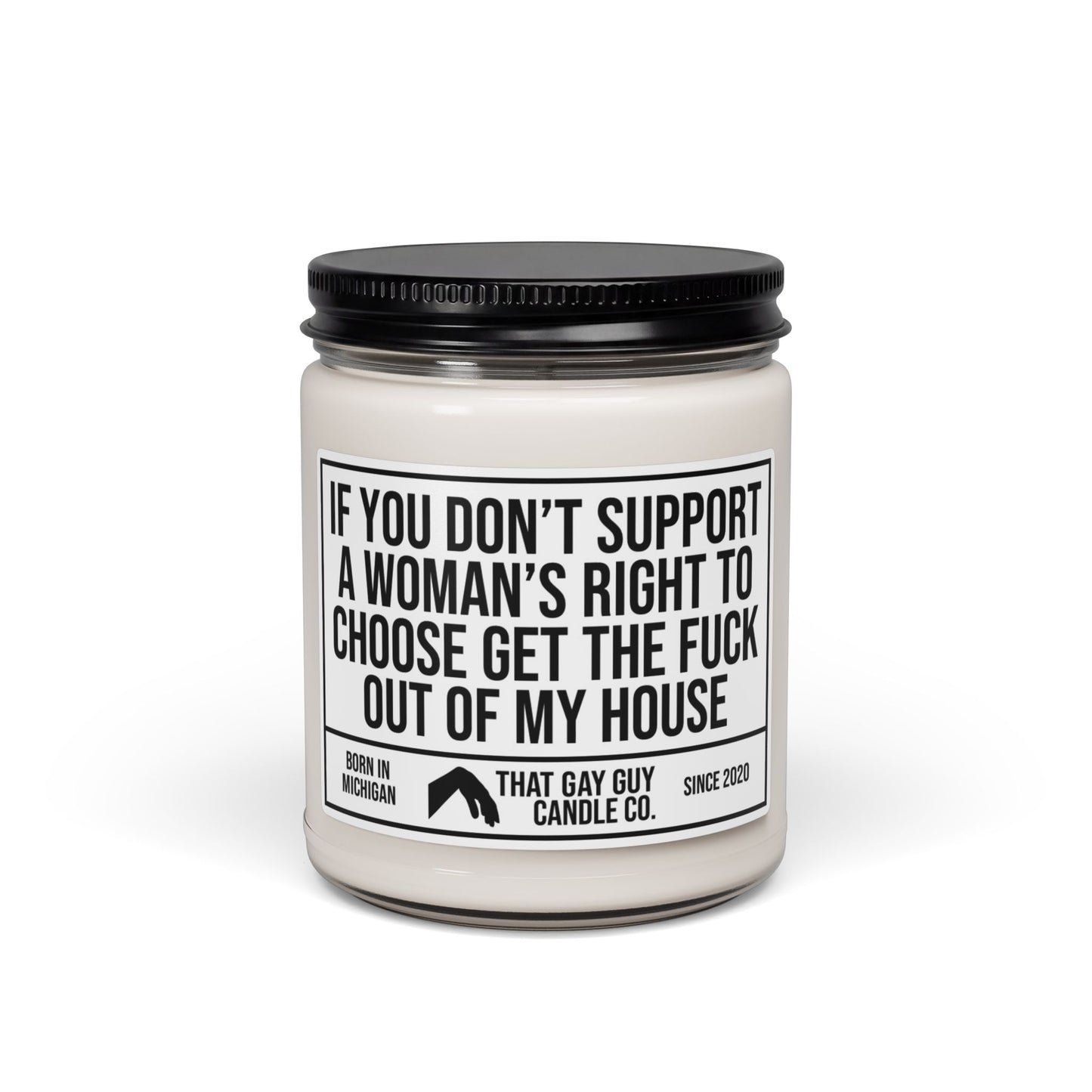 IF YOU DON'T SUPPORT A WOMAN'S RIGHT TO CHOOSE GET THE FUCK OUT OF MY HOUSE