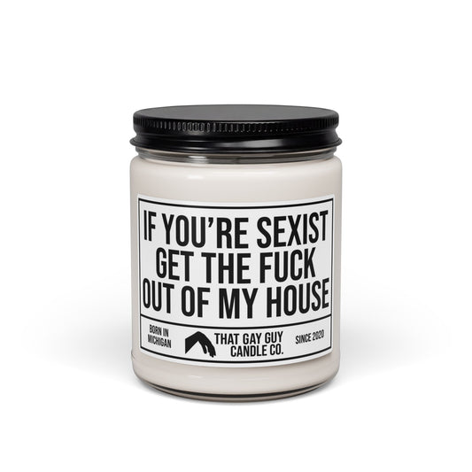 IF YOU'RE SEXIST GET THE FUCK OUT OF MY HOUSE