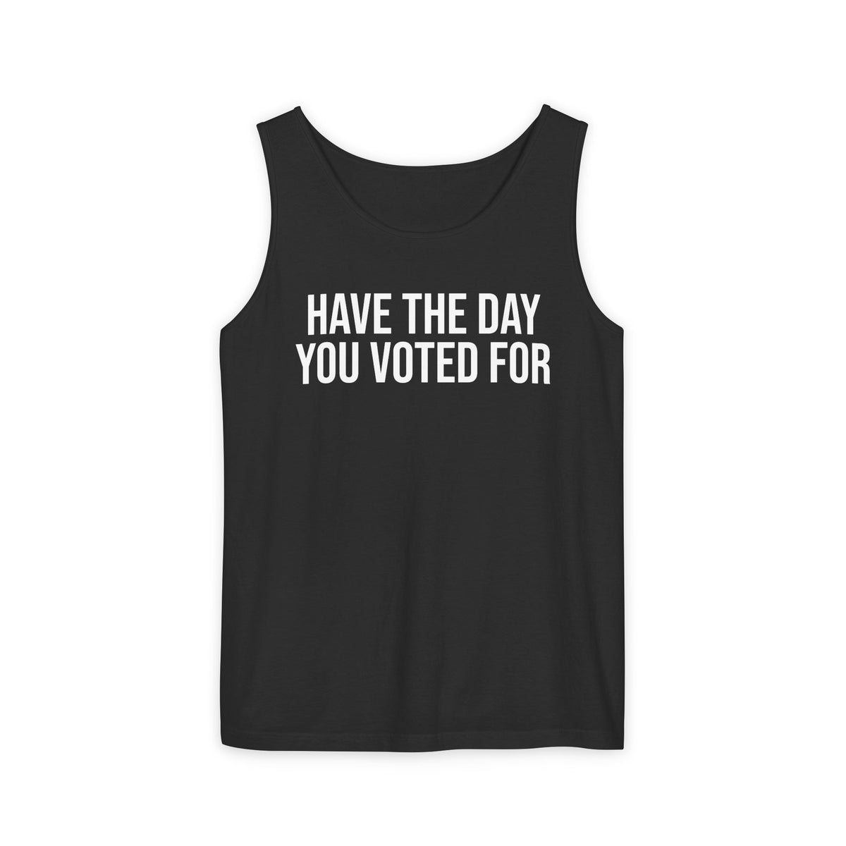 HAVE THE DAY YOU VOTED FOR ALL-GENDER TANK TOP