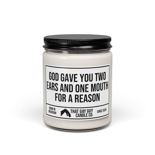 GOD GAVE YOU TWO EARS AND ONE MOUTH FOR A REASON