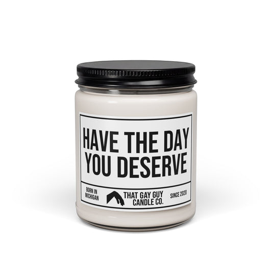 HAVE THE DAY YOU DESERVE