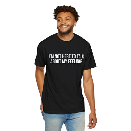 I'M NOT HERE TO TALK ABOUT MY FEELINGS