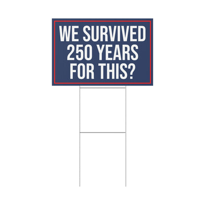 WE SURVIVED 250 YEARS FOR THIS YARD SIGN