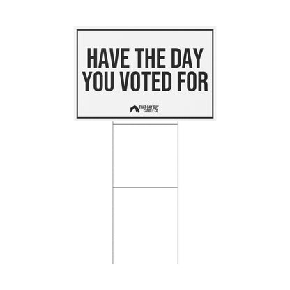 HAVE THE DAY YOU VOTED FOR YARD SIGN