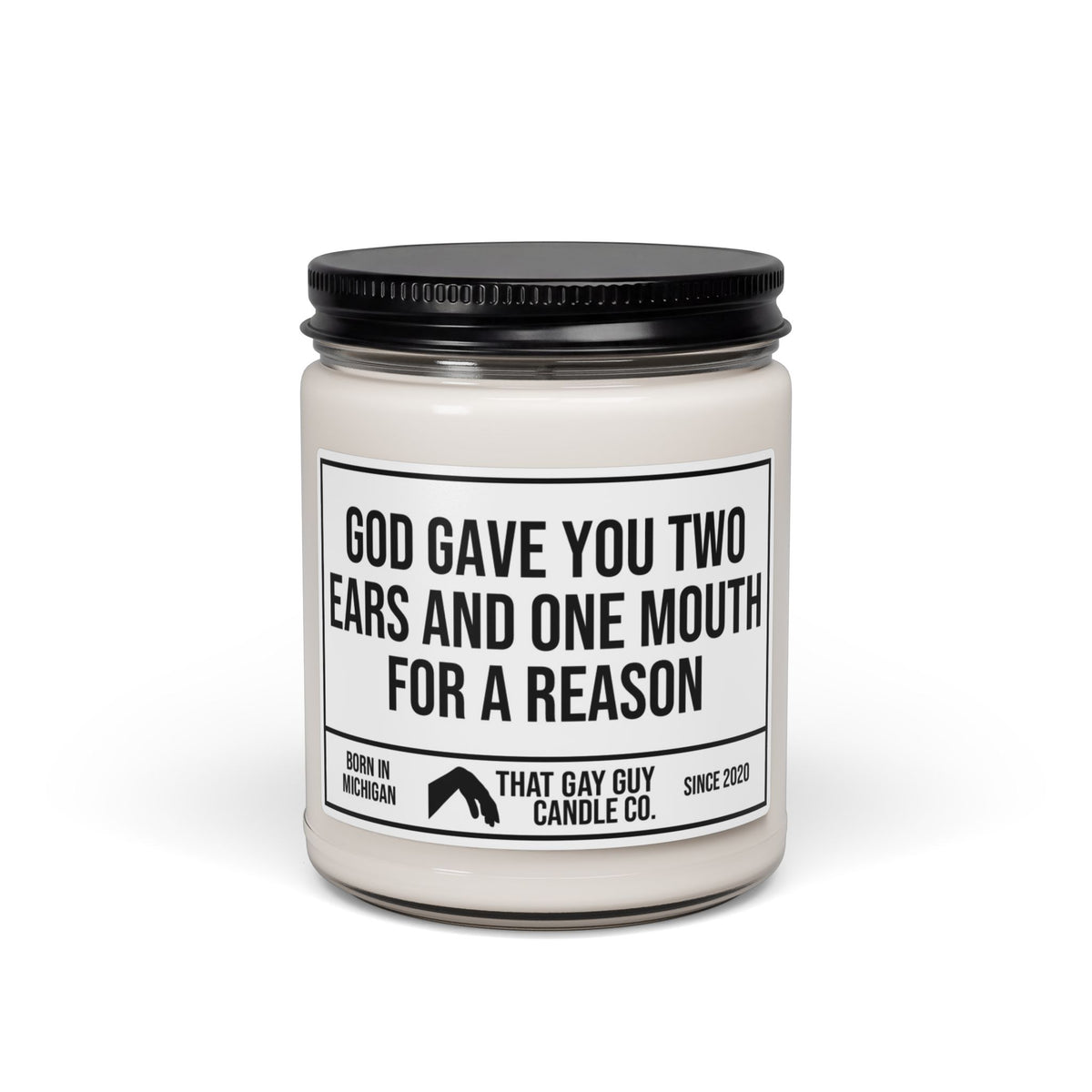 GOD GAVE YOU TWO EARS AND ONE MOUTH FOR A REASON