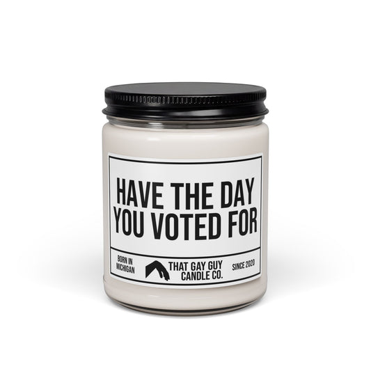 HAVE THE DAY YOU VOTED FOR