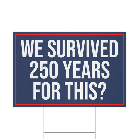 WE SURVIVED 250 YEARS FOR THIS YARD SIGN