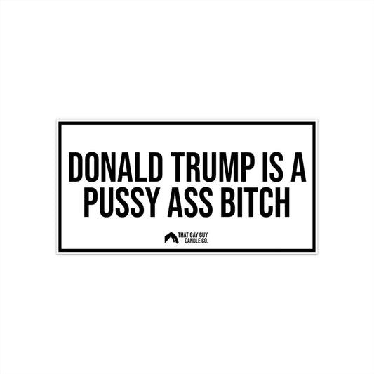 DONALD TRUMP IS A PUSSY ASS BITCH BUMPER STICKER