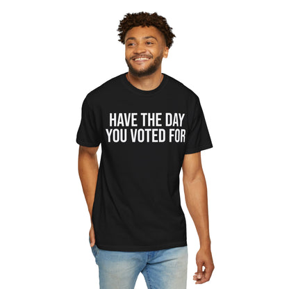 HAVE THE DAY YOU VOTED FOR ALL-GENDER TEE