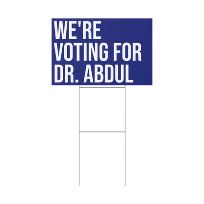 WE'RE VOTING FOR DR. ABDUL YARD SIGN