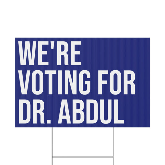 WE'RE VOTING FOR DR. ABDUL YARD SIGN