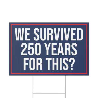 WE SURVIVED 250 YEARS FOR THIS YARD SIGN