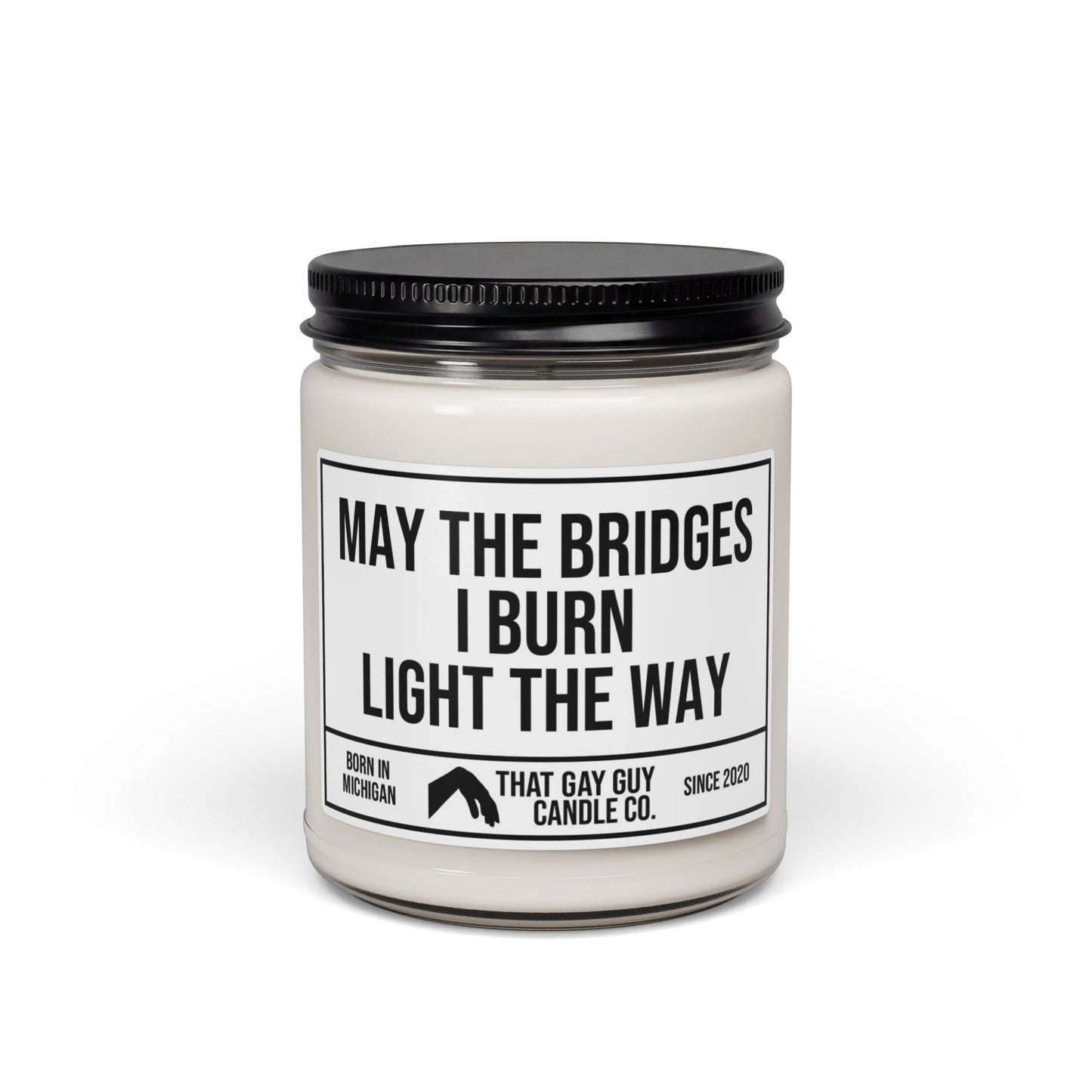 MAY THE BRIDGES I BURN LIGHT THE WAY