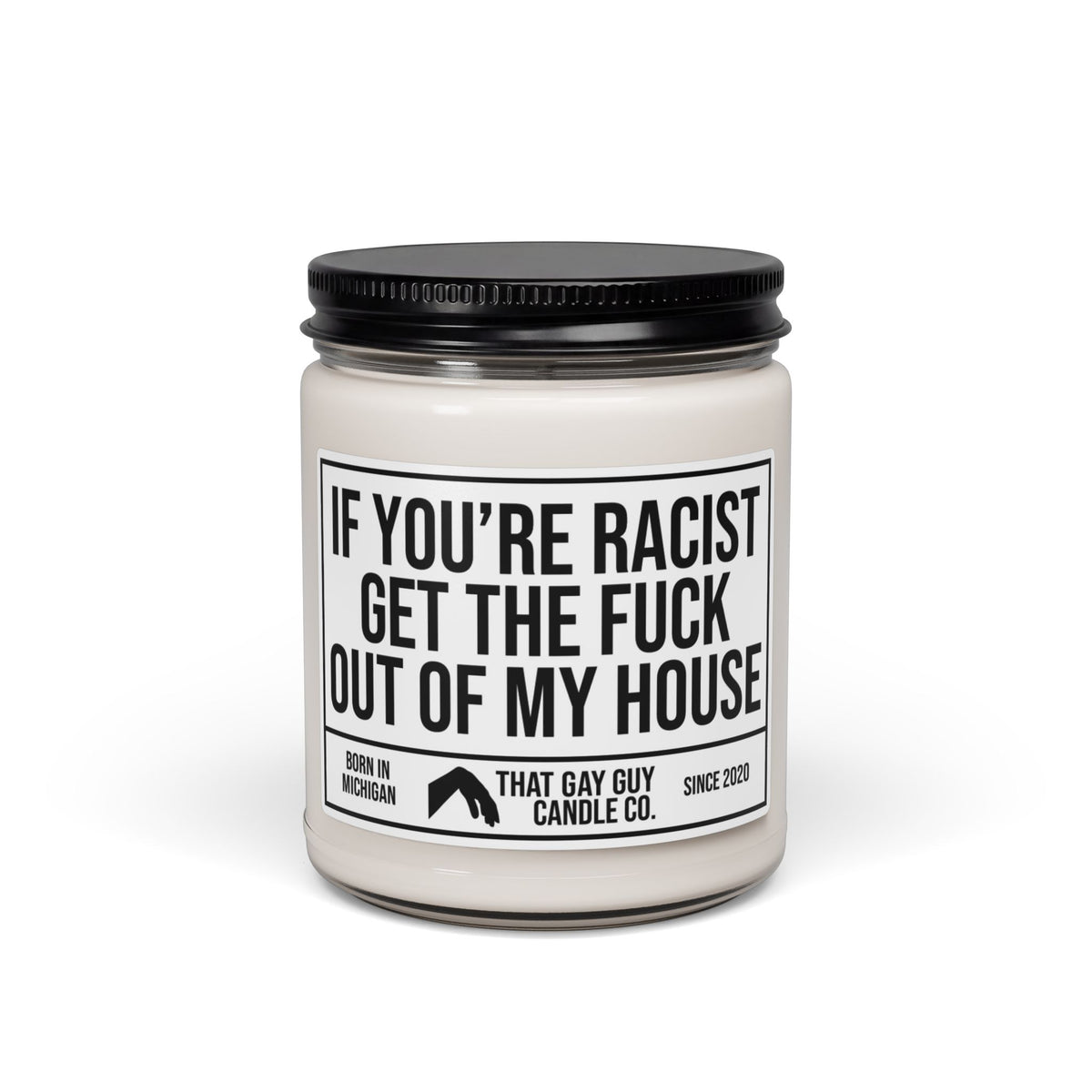 IF YOU'RE RACIST GET THE FUCK OUT OF MY HOUSE