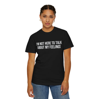 I'M NOT HERE TO TALK ABOUT MY FEELINGS