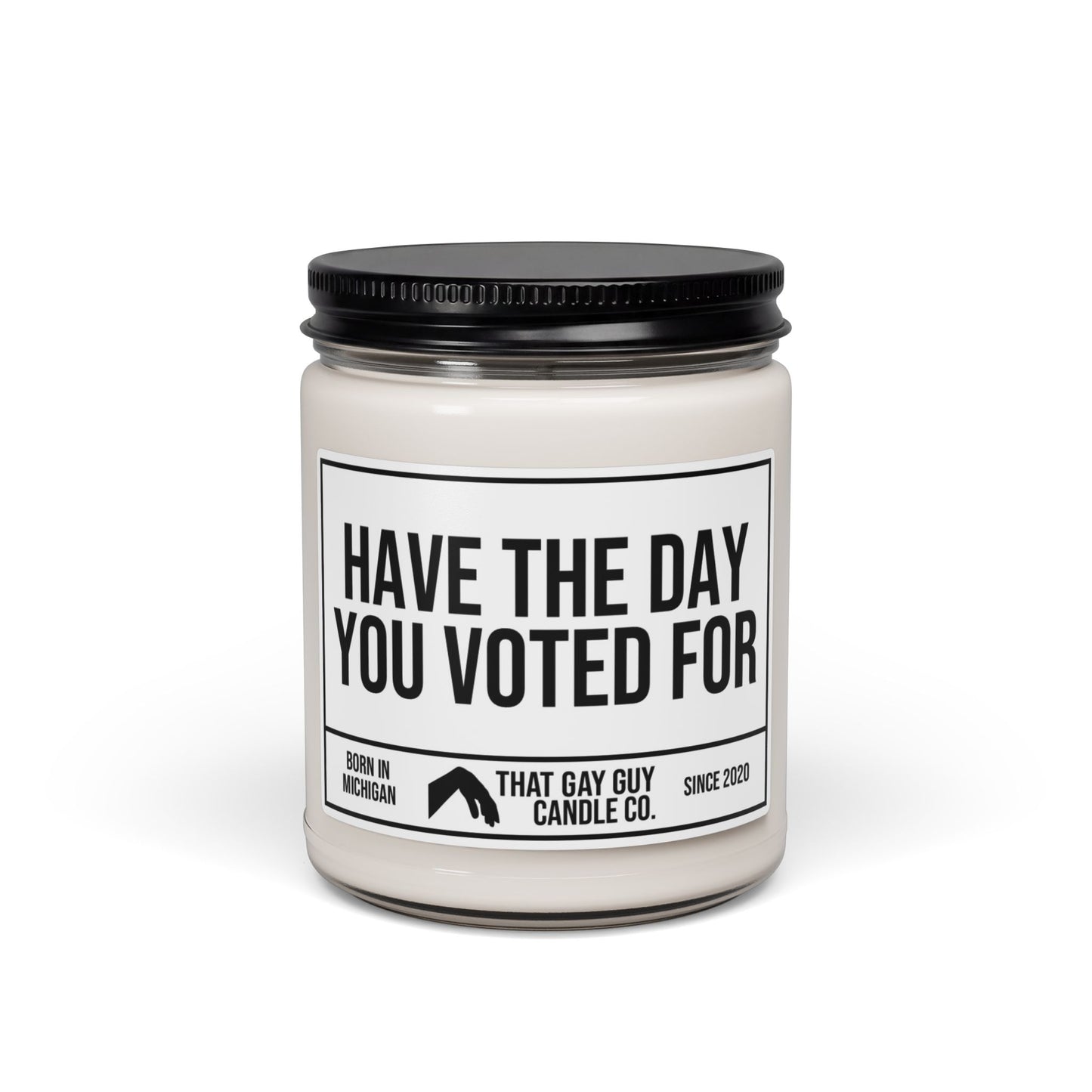 HAVE THE DAY YOU VOTED FOR