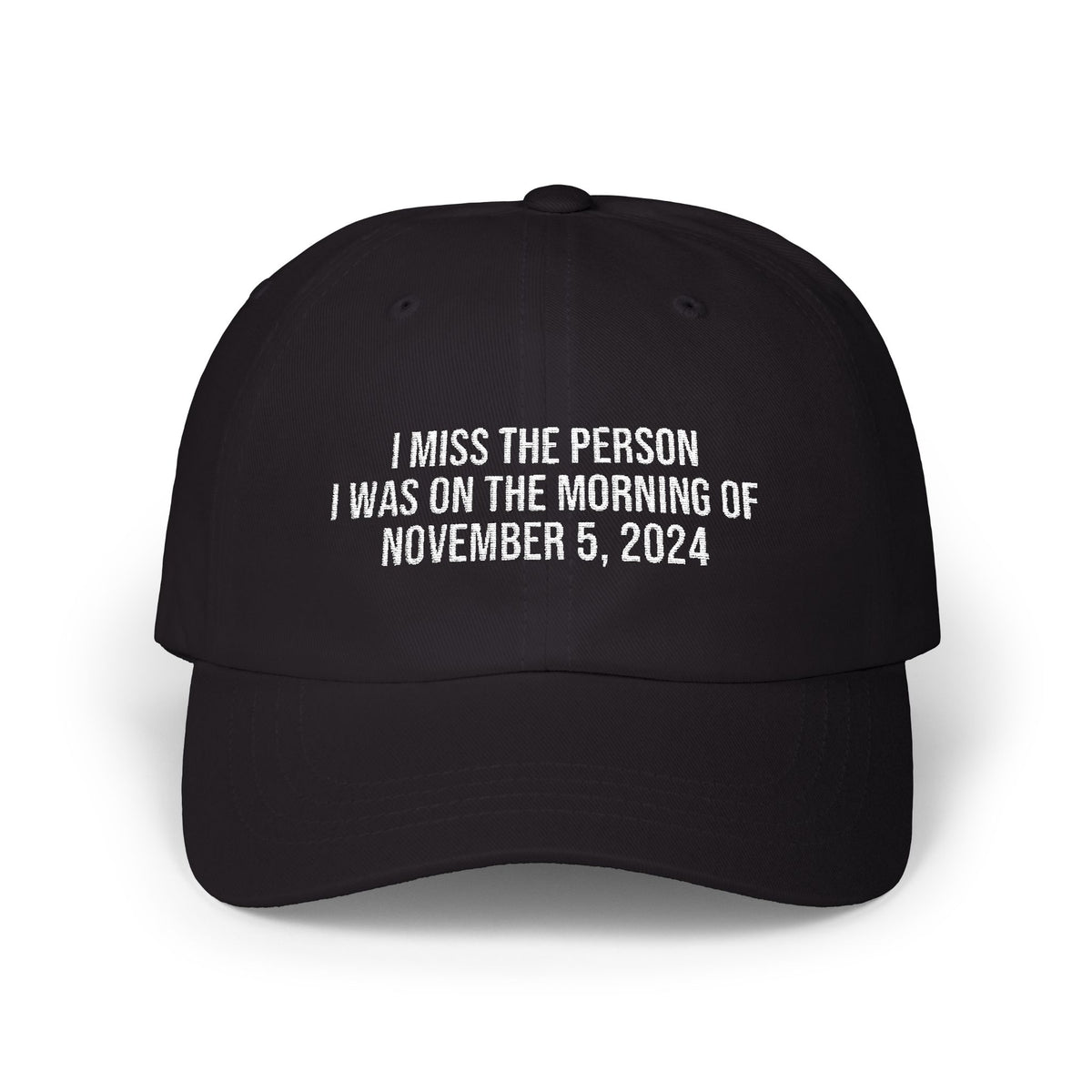 I MISS THE PERSON I WAS ON THE MORNING OF NOVEMBER 5, 2024 EMBROIDERED CAP