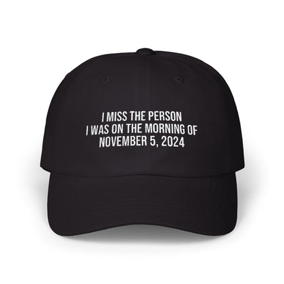 I MISS THE PERSON I WAS ON THE MORNING OF NOVEMBER 5, 2024 EMBROIDERED CAP