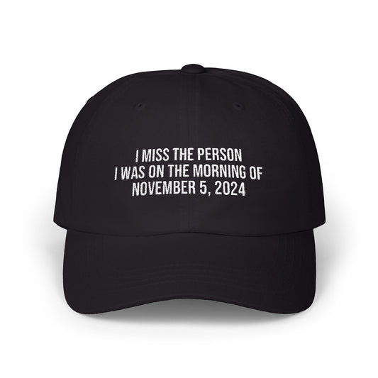 I MISS THE PERSON I WAS ON THE MORNING OF NOVEMBER 5, 2024 EMBROIDERED CAP