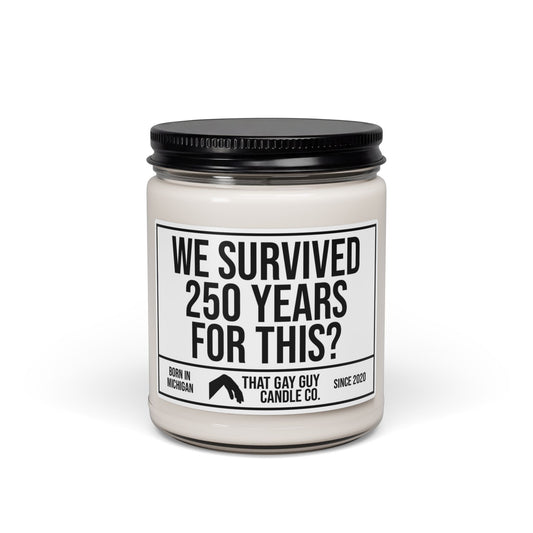 WE SURVIVED 250 YEARS FOR THIS