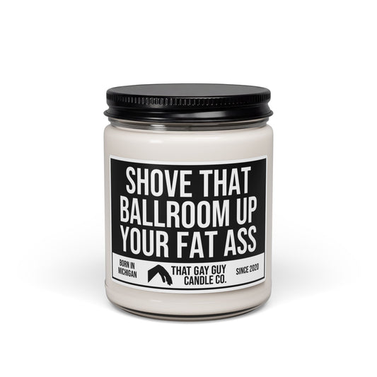SHOVE THAT BALLROOM UP YOUR FAT ASS