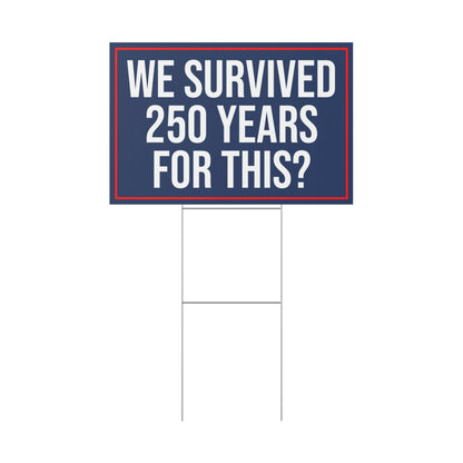 WE SURVIVED 250 YEARS FOR THIS YARD SIGN