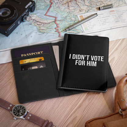 I DIDN'T VOTE FOR HIM PASSPORT COVER