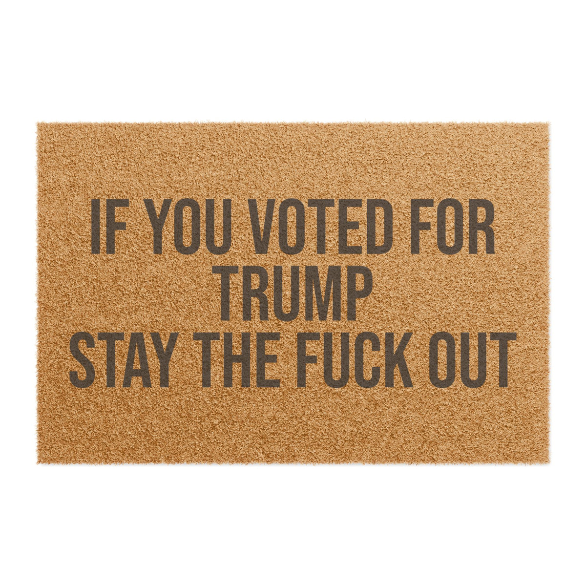IF YOU VOTED FOR TRUMP STAY THE FUCK OUT DOORMAT