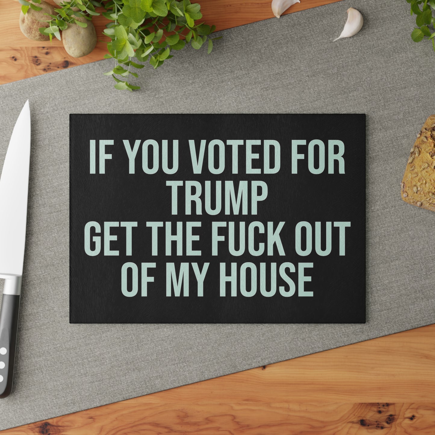 IF YOU VOTED FOR TRUMP GET THE FUCK OUT OF MY HOUSE GLASS CUTTING BOARD