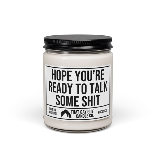 HOPE YOU'RE READY TO TALK SOME SHIT