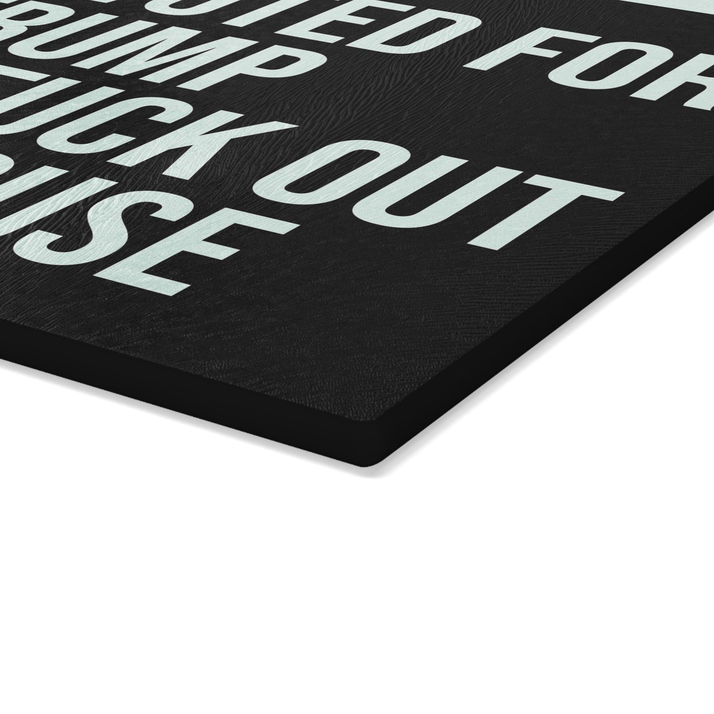 IF YOU VOTED FOR TRUMP GET THE FUCK OUT OF MY HOUSE GLASS CUTTING BOARD