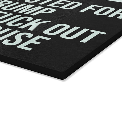 IF YOU VOTED FOR TRUMP GET THE FUCK OUT OF MY HOUSE GLASS CUTTING BOARD