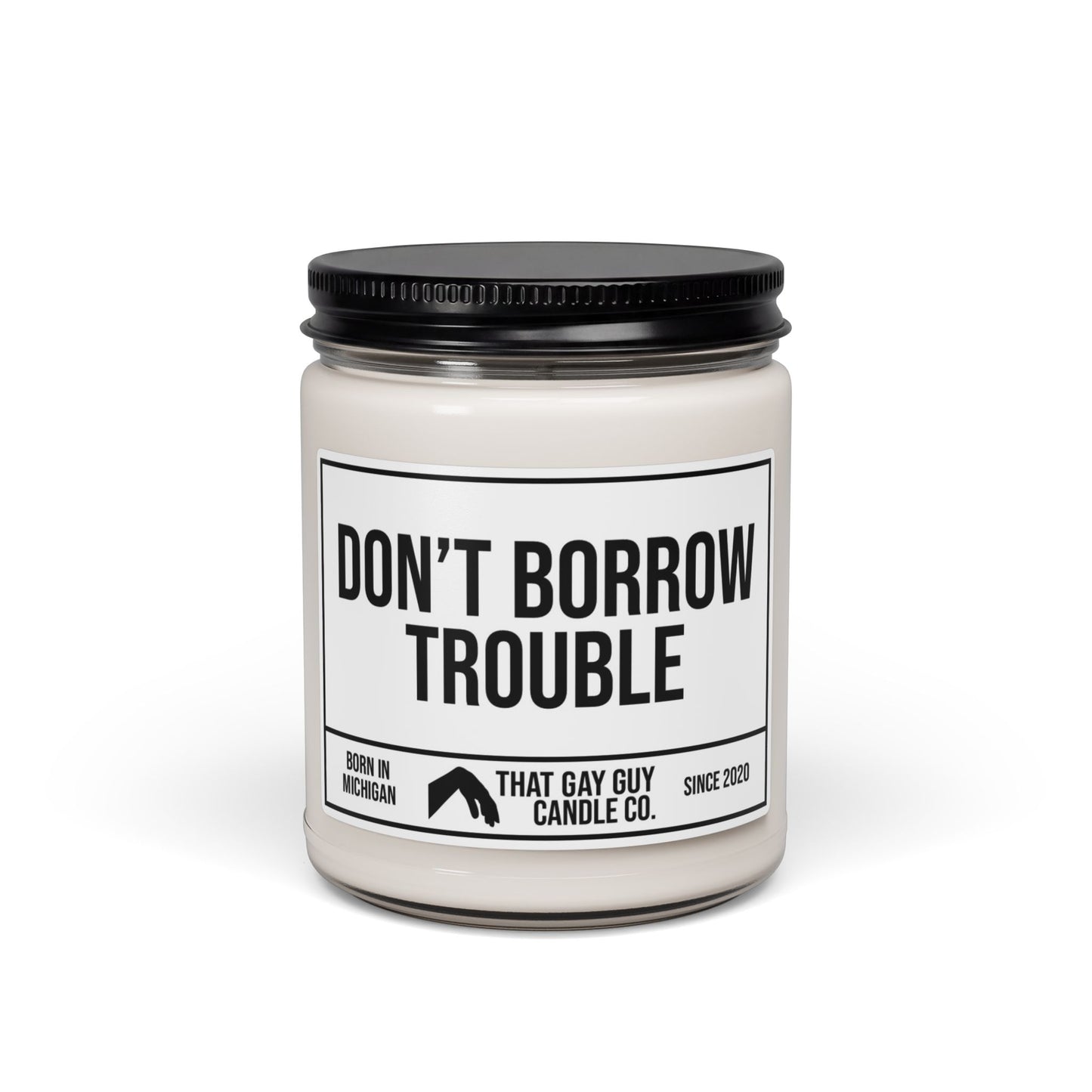 DON'T BORROW TROUBLE