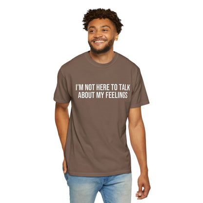 I'M NOT HERE TO TALK ABOUT MY FEELINGS