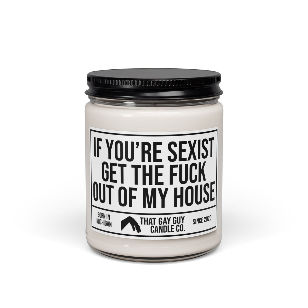 IF YOU'RE SEXIST GET THE FUCK OUT OF MY HOUSE