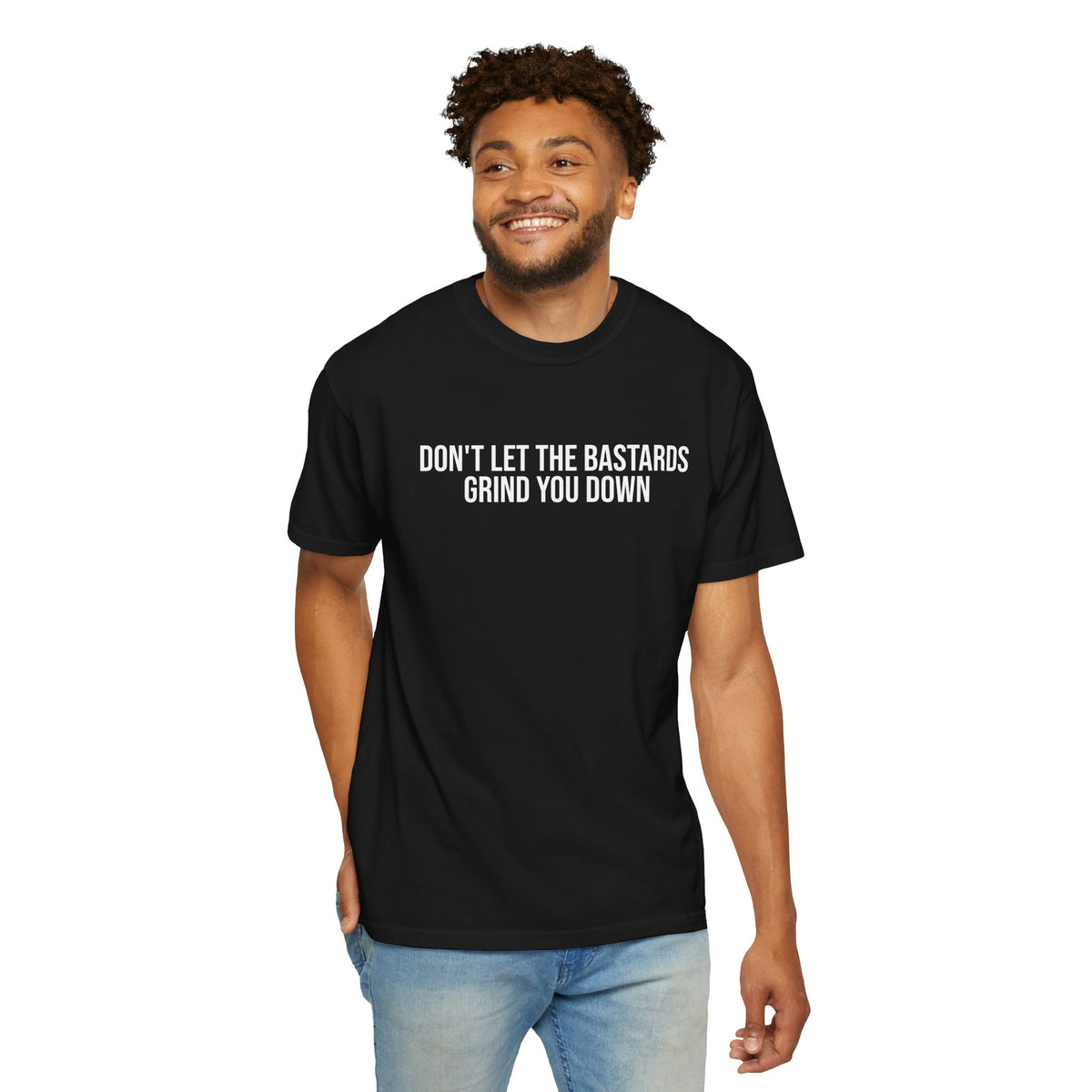 DON'T LET THE BASTARDS GRIND YOU DOWN ALL-GENDER TEE
