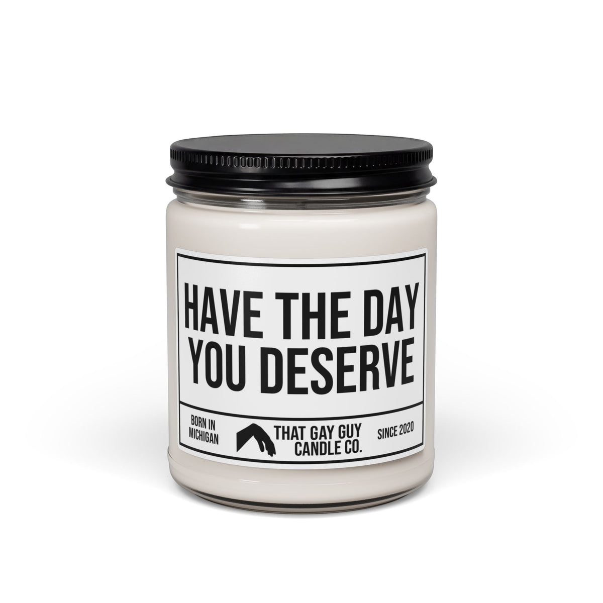 HAVE THE DAY YOU DESERVE