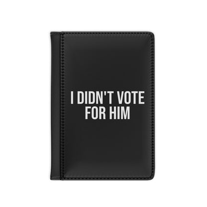 I DIDN'T VOTE FOR HIM PASSPORT COVER