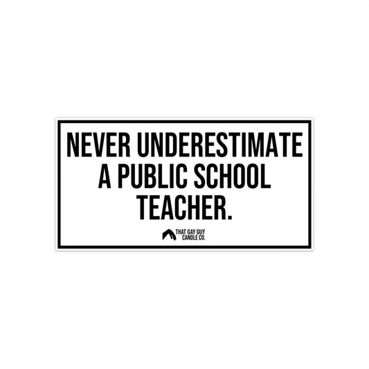 NEVER UNDERESTIMATE A PUBLIC SCHOOL TEACHER BUMPER STICKER