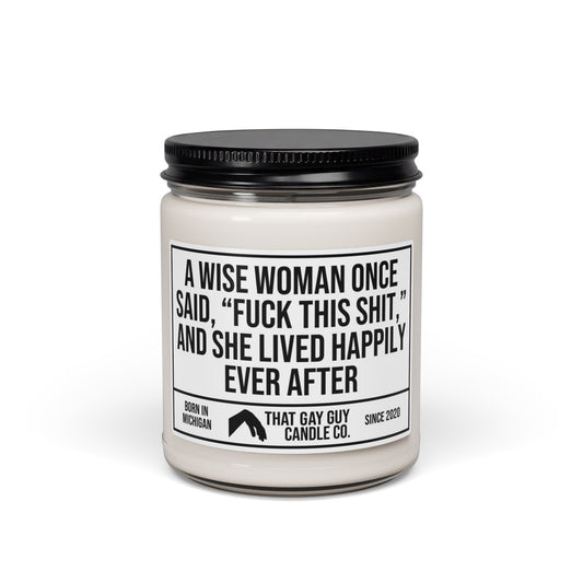 A WISE WOMAN ONCE SAID FUCK THIS SHIT AND SHE LIVED HAPPILY EVER AFTER