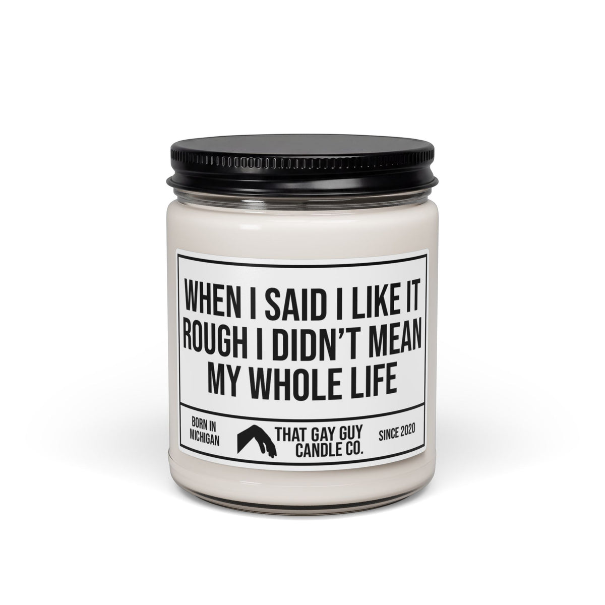 WHEN I SAID I LIKE IT ROUGH I DIDN'T MEAN MY WHOLE LIFE