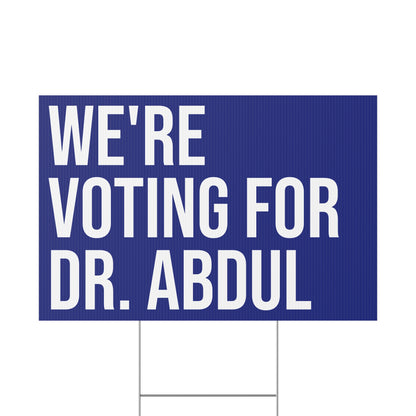 WE'RE VOTING FOR DR. ABDUL YARD SIGN